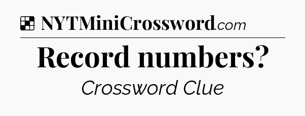 Solution: Record numbers - NYT Crossword