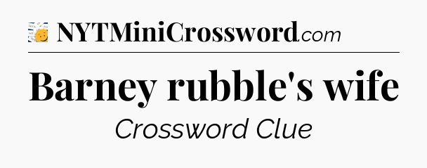 Barney rubble's wife - 7 Little Words