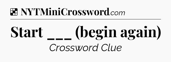 Solution: Start ___ (begin again) - NYT Crossword