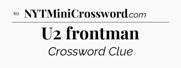 U2 frontman - WSJ Crossword
