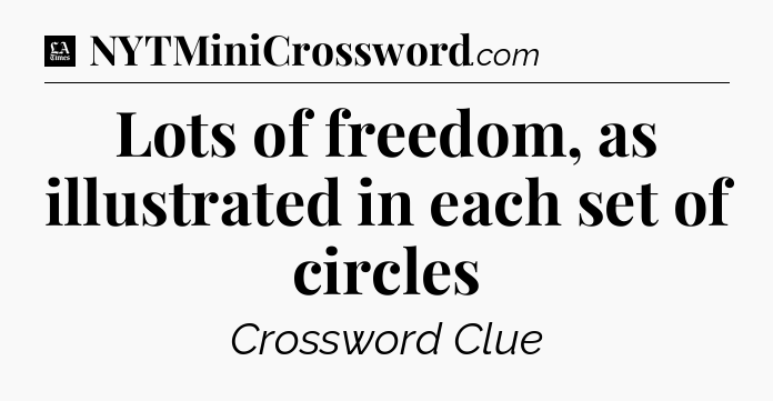 Lots of freedom, as illustrated in each set of circles - LA Times Crossword