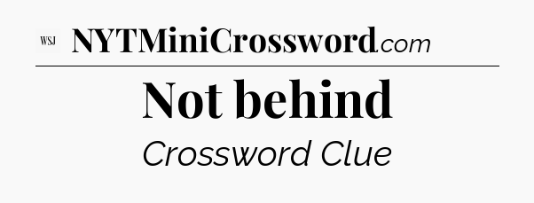 Not behind - WSJ Crossword