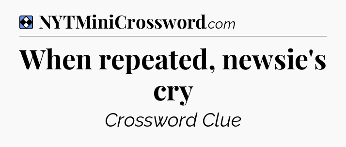 Solution: When repeated, newsie's cry - NYT Mini Crossword