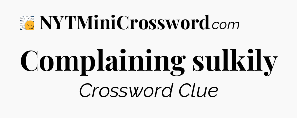 Complaining sulkily - 7 Little Words