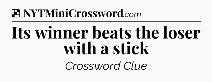 Solution: Its winner beats the loser with a stick - NYT Crossword