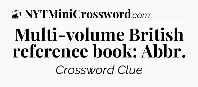 Multi-volume British reference book: Abbr - Daily Themed Classic Crossword