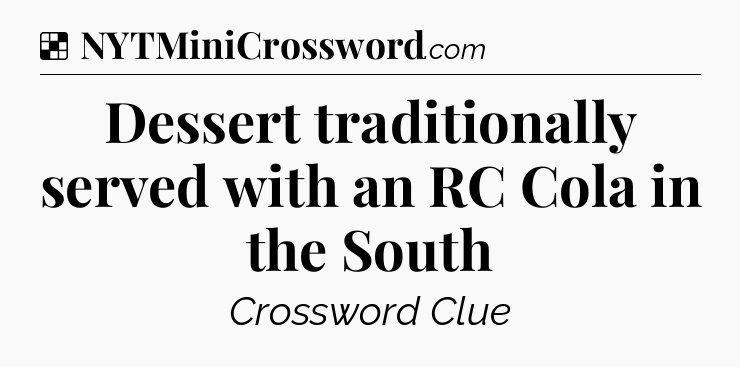 Solution: Dessert traditionally served with an RC Cola in the South - NYT Crossword