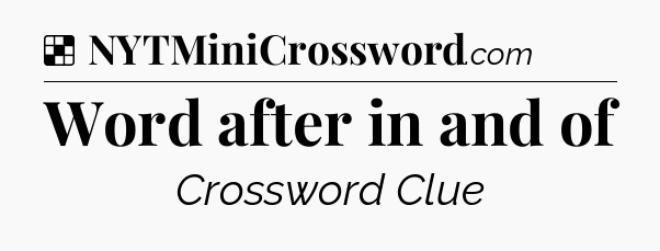 Solution: Word after in and of - NYT Crossword