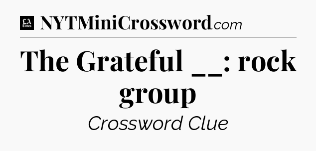 The Grateful __: rock group - LA Times Crossword