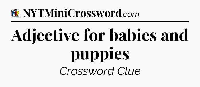 Adjective for babies and puppies Crossword Clue
