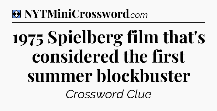 Solution: 1975 Spielberg film that's considered the first summer blockbuster - NYT Mini Crossword