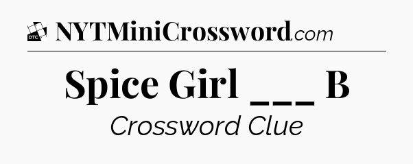Spice Girl ___ B - Daily Themed Classic Crossword