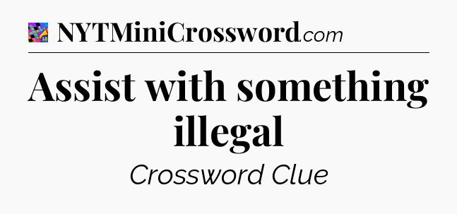 Assist with something illegal Crossword Clue