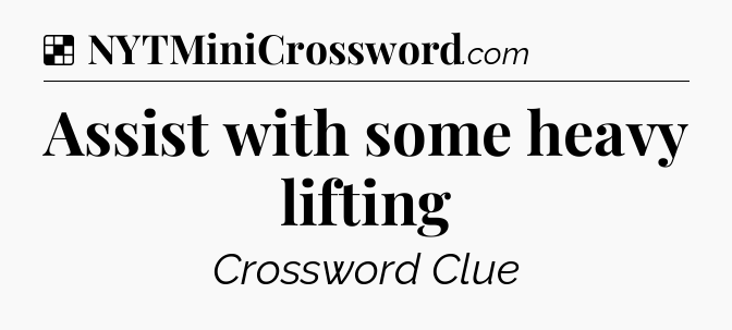 Solution: Assist with some heavy lifting - NYT Crossword