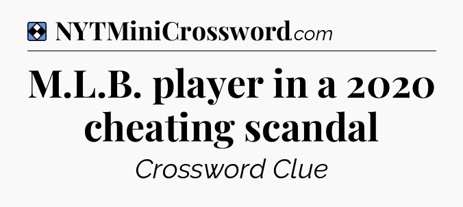 Solution: M.L.B. player in a 2020 cheating scandal - NYT Mini Crossword