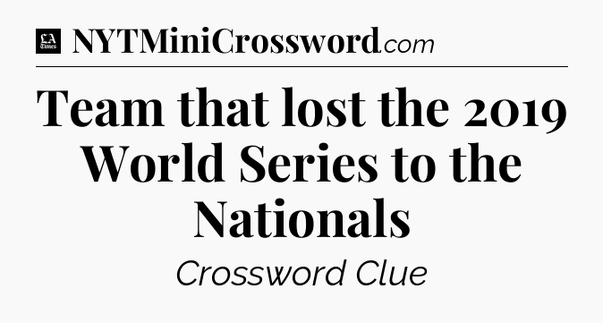 Team that lost the 2019 World Series to the Nationals - LA Times Crossword