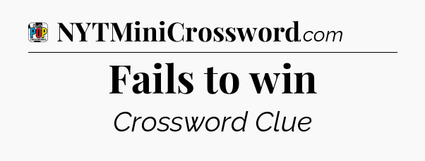 Fails to win Crossword Clue