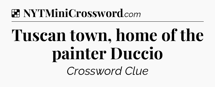 Solution: Tuscan town, home of the painter Duccio - NYT Crossword