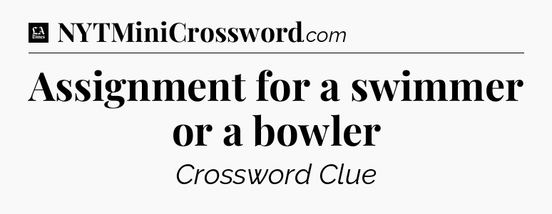 Assignment for a swimmer or a bowler - LA Times Crossword