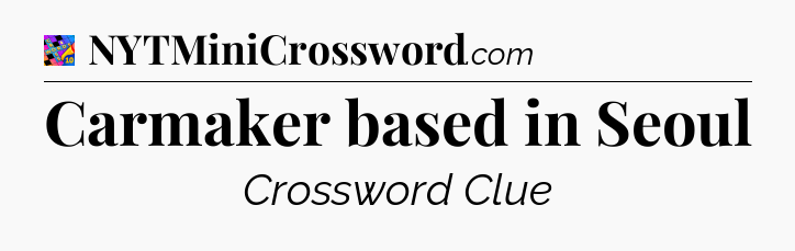Carmaker based in Seoul Crossword Clue