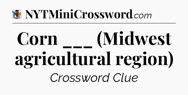 Corn ___ (Midwest agricultural region) Crossword Clue