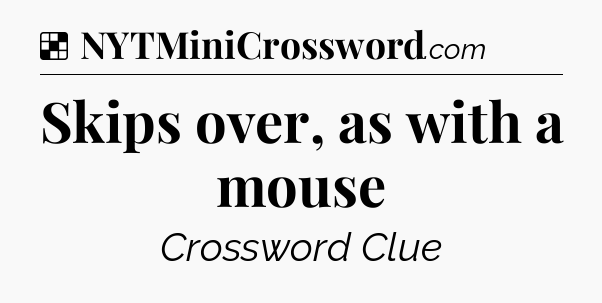 Solution: Skips over, as with a mouse - NYT Crossword