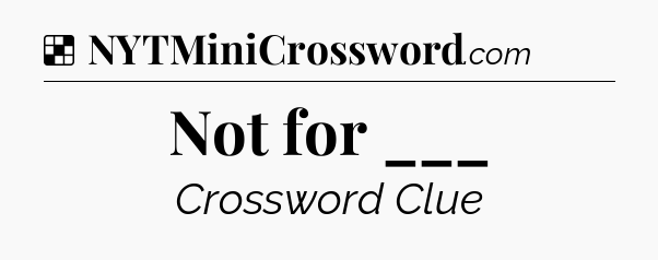 Solution: Not for ___ - NYT Crossword