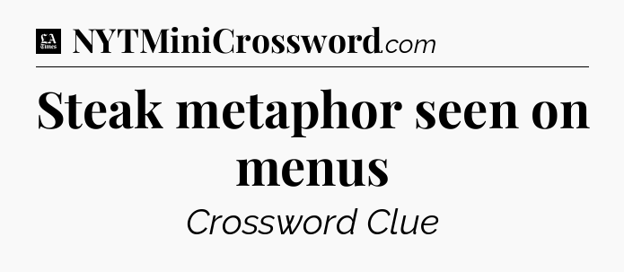 Steak metaphor seen on menus - LA Times Crossword
