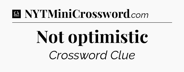 Not optimistic - LA Times Crossword