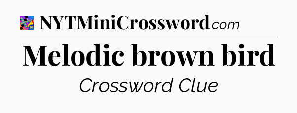 Melodic brown bird Crossword Clue