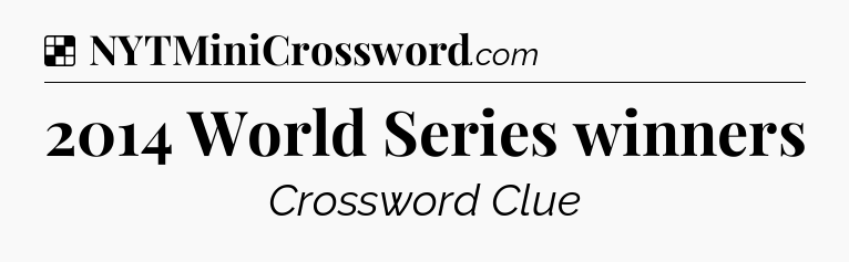 Solution: 2014 World Series winners - NYT Crossword