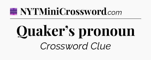 Quaker’s pronoun - Thomas Joseph Crossword