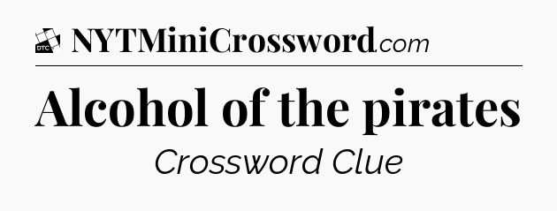 Alcohol of the pirates - Daily Themed Classic Crossword