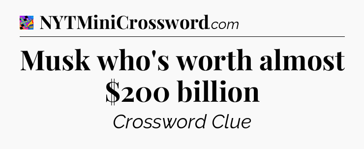 Musk who's worth almost $200 billion Crossword Clue