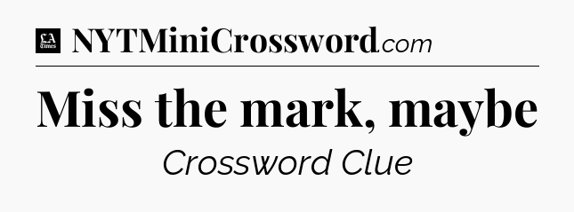 Miss the mark, maybe - LA Times Crossword