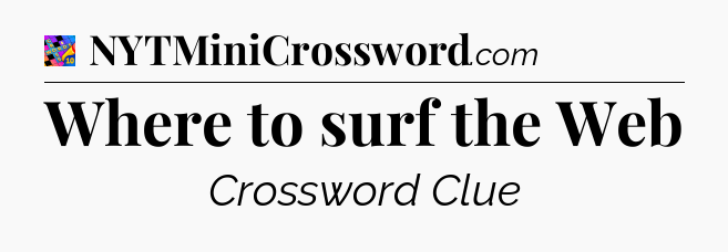 Where to surf the Web Crossword Clue