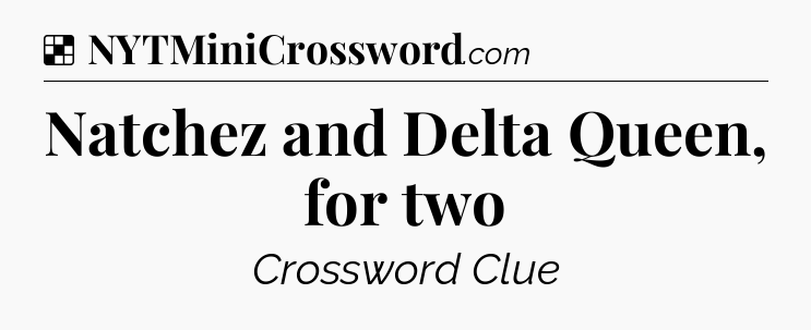 Solution: Natchez and Delta Queen, for two - NYT Crossword