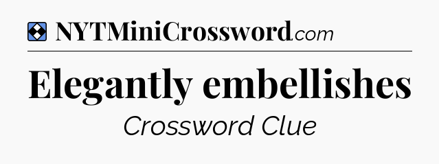 Solution: Elegantly embellishes - NYT Mini Crossword