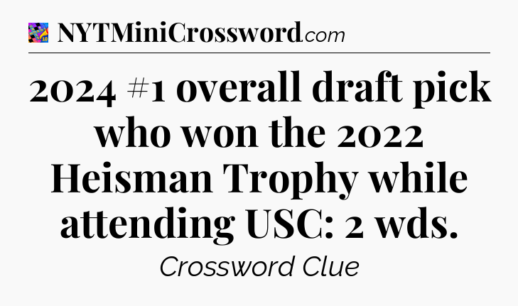 2024 #1 overall draft pick who won the 2022 Heisman Trophy while attending USC: 2 wds Crossword Clue