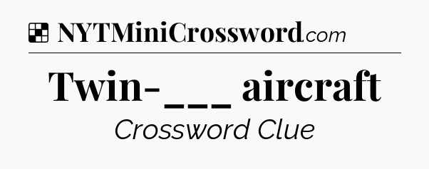 Solution: Twin-___ aircraft - NYT Crossword