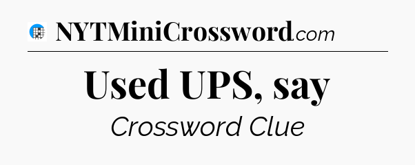 Used UPS, say Crossword Clue