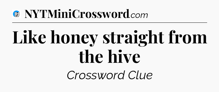 Like honey straight from the hive Crossword Clue
