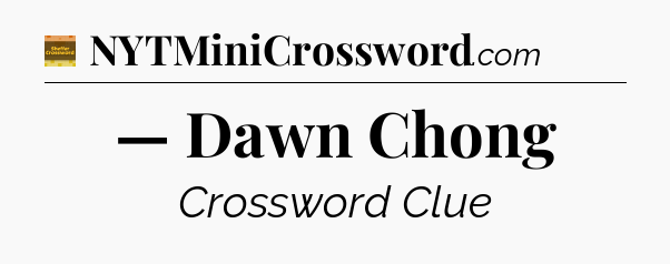 — Dawn Chong - Eugene Sheffer Crossword