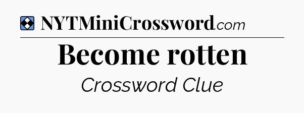 Solution: Become rotten - NYT Mini Crossword
