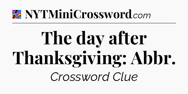 The day after Thanksgiving: Abbr Crossword Clue