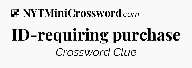 Solution: ID-requiring purchase - NYT Crossword