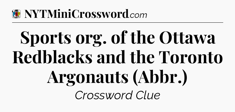 Sports org. of the Ottawa Redblacks and the Toronto Argonauts (Abbr.) Crossword Clue
