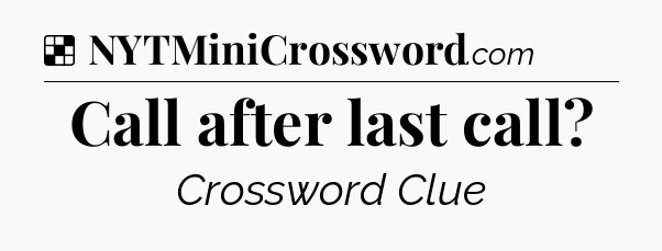 Solution: Call after last call - NYT Crossword