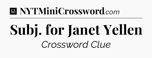Subj. for Janet Yellen - LA Times Crossword