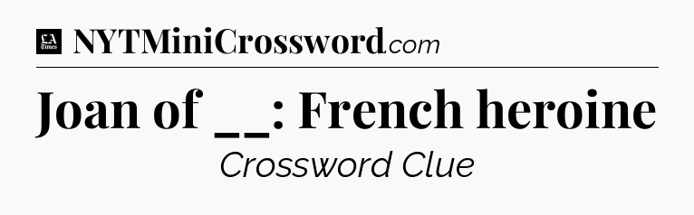 Joan of __: French heroine - LA Times Crossword